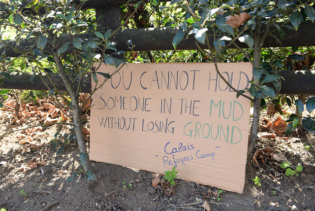 You cannot hold someone in the mud without losing ground - Calais Refugee Camp